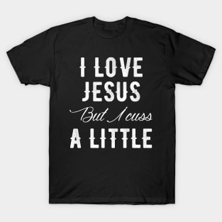 I love jesus but I cuss a little T-Shirt